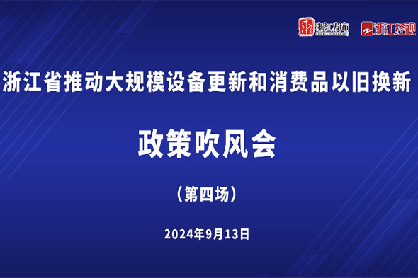 浙江省推動大規模設備更新和消費品以舊換新政策吹風會（第四場）